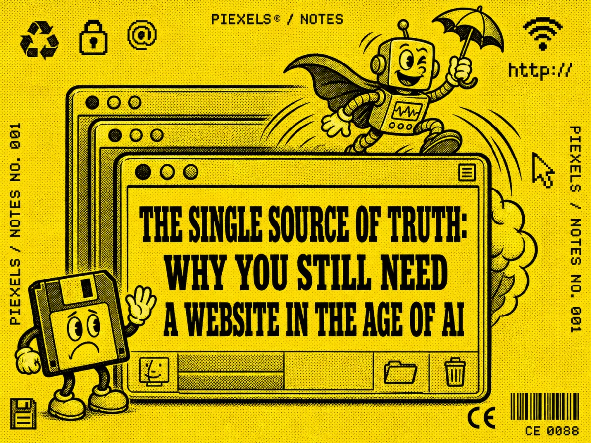 piexels notes no. 001: the single source of truth: why you still need a website in the age of ai.
